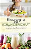 Ernährung in der Schwangerschaft: Das umfassende Schwangerschaft Kochbuch zur richtigen Ernährung...