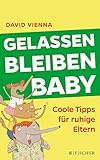 Gelassen bleiben, Baby: Coole Tipps für ruhige Eltern (Fischer Paperback, Band 3449)