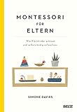 Montessori für Eltern: Wie Kleinkinder achtsam und selbstständig aufwachsen. Mit einem Vorwort von...