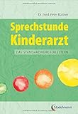 Sprechstunde Kinderarzt. Das Standardwerk für Eltern vom erfahrenen Kinderarzt: Kinderkrankheiten...