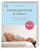 ElternWissen. Schwangerschaft & Geburt: Die richtige Vorbereitung für Mutter und Kind