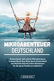 Mikroabenteuer Deutschland: Deutschlands 120 coolste Mikroabenteuer in einem Buch! Eine Reise durch...