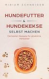 Hundefutter und Hundekekse selbst machen: Die besten Rezepte für glückliche Vierbeiner