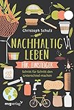 Nachhaltig leben für Einsteiger: Schritt für Schritt den Unterschied machen – für ein...