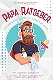 Papa Ratgeber - Das Überlebensbuch für werdende Väter - Von Lügen und Wahrheiten, auf die Euch...