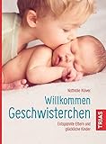 Willkommen Geschwisterchen: Entspannte Eltern und glückliche Kinder