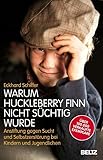 Warum Huckleberry Finn nicht süchtig wurde: Anstiftung gegen Sucht und Selbstzerstörung bei...