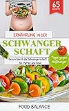 Ernährung in der Schwangerschaft: Gesund durch die Schwangerschaft für Mutter und Kind Tipps gegen...