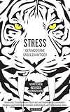 Stress, der moderne Säbelzahntiger! Verstehen. Besiegen. Verbünden: Druck und Stress abbauen....