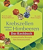 Krebszellen mögen keine Himbeeren: Das Kochbuch: Schmackhafte Rezepte fürs Immunsystem