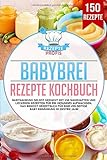 Babybrei Rezepte Kochbuch: Babynahrung selbst gemacht mit 150 nahrhaften und leckeren Rezepten für...