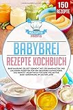 Babybrei Rezepte Kochbuch: Babynahrung selbst gemacht mit 150 nahrhaften und leckeren Rezepten für...