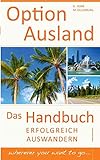 Option Ausland - Erfolgreich Auswandern: Das Handbuch - wherever you want to go...