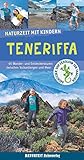 Naturzeit mit Kindern: Teneriffa: 45 Wander- und Entdeckertouren zwischen Vulkanbergen und Meer