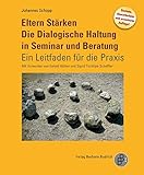 Eltern Stärken. Die Dialogische Haltung in Seminar und Beratung: Ein Leitfaden für die Praxis