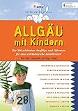 Allgäu mit Kindern: Die 300 schönsten Ausflüge und Adressen für eine erlebnisreiche Familienzeit...