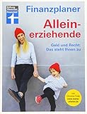 Finanzplaner für Alleinerziehende – Geld und Recht – Staatliche Hilfen, Steuerersparnisse,...