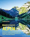 Wild Swimming Alpen: Entdecke die schönsten Bergseen, Bäche und Wasserfälle in Österreich,...