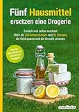 Fünf Hausmittel ersetzen eine Drogerie: Einfach mal selber machen! Mehr als 300 Anwendungen und 33...