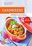 Darmkrebs: 100 Rezepte für mehr Lebenskraft - Die neuesten Therapien im Überblick