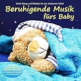 Beruhigende Musik fürs Baby - Sanfte Klänge und Melodien für den erholsamen Schlaf von Pädagogen...